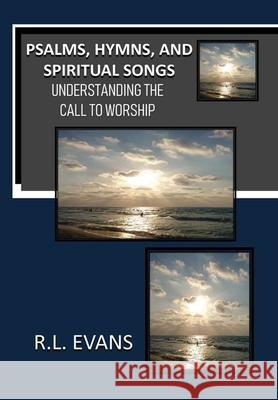 Psalms, Hymns, and Spiritual Songs: Understanding the Call to Worship R L Evans 9781601413062 Abundant Truth Publishing - książka