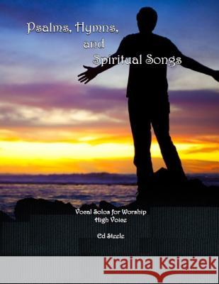 Psalms, Hymns, and Spiritual Songs: Vocal Solos for Worship - High Voice Dr Ed L. Steele 9781530711543 Createspace Independent Publishing Platform - książka