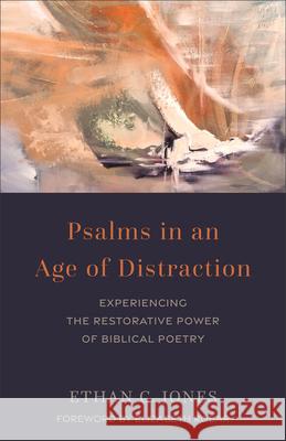 Psalms in an Age of Distraction: Experiencing the Restorative Power of Biblical Poetry Ethan C. Jones Elizabeth Robar 9781540967640 Baker Academic - książka