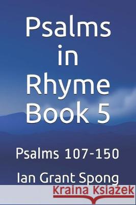 Psalms in Rhyme Book 5: Psalms 107-150 Ian Grant Spong 9781701683969 Independently Published - książka