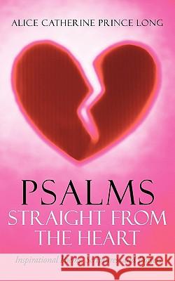 Psalms Straight from the Heart: Inspirational Poems, Scriptures, and Prayers Long, Alice Catherine Prince 9781452054117 Authorhouse - książka