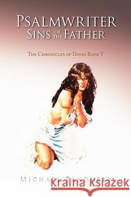 Psalmwriter Sins of the Father Michael Sandusky 9781436375252 Xlibris Corporation - książka