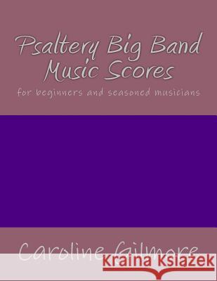 Psaltery Big Band Music Scores: for beginners and seasoned musicians Caroline Gilmore 9781981101870 Createspace Independent Publishing Platform - książka