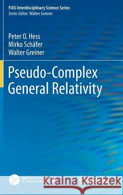 Pseudo-Complex General Relativity Peter O. Hess Mirko Schafer Walter Greiner 9783319250601 Springer - książka
