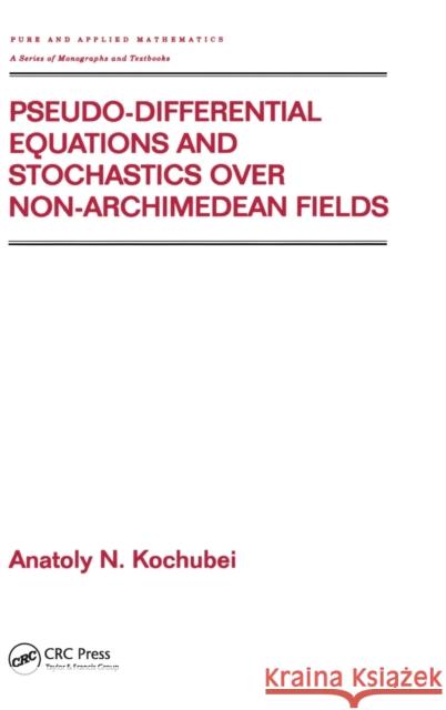 Pseudo-Differential Equations and Stochastics Over Non-Archimedean Fields Kochubei, Anatoly 9780824706555 CRC - książka