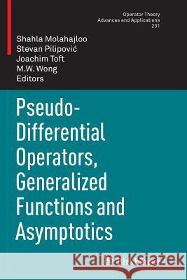 Pseudo-Differential Operators, Generalized Functions and Asymptotics Shahla Molahajloo Stevan Pilipovic Joachim Toft 9783034808033 Birkhauser - książka