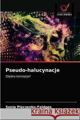Pseudo-halucynacje Pieczenko-Feldges Sonia Pieczenko-Feldges 9786203331097 KS OmniScriptum Publishing - książka