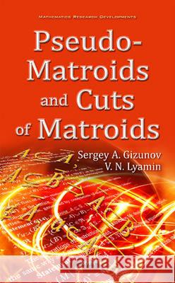 Pseudo-Matroids & Cuts of Matroids Sergey A Gizunov, V N Lyamin 9781634848817 Nova Science Publishers Inc - książka