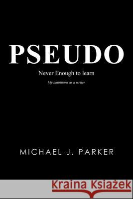 Pseudo: Never Enough to Learn Michael J. Parker 9781728358109 Authorhouse - książka