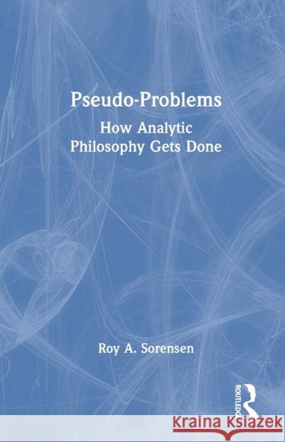 Pseudo-Problems: How Analytic Philosophy Gets Done Roy A. Sorensen 9781138984042 Taylor & Francis (ML) - książka