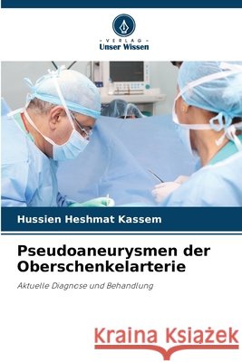 Pseudoaneurysmen der Oberschenkelarterie Hussien Heshmat Kassem 9786630402605 Verlag Unser Wissen - książka