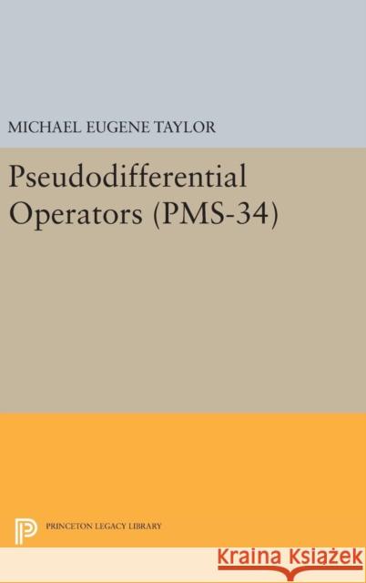 Pseudodifferential Operators (Pms-34) Michael Eugene Taylor 9780691629865 Princeton University Press - książka