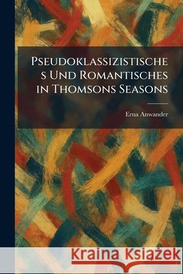 Pseudoklassizistisches Und Romantisches In Thomsons Seasons Anwander, Erna 9781025935744 Tradd Street Press - książka