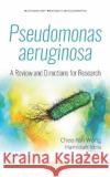 Pseudomonas Aeruginosa: A Review and Directions for Research Chee Fah Wong Hamidah Idris  9781536161007 Nova Science Publishers Inc