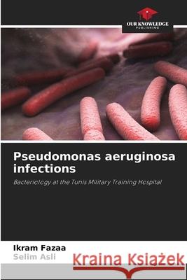 Pseudomonas aeruginosa infections Fazaa, Ikram, Asli, Selim 9786209306327 Our Knowledge Publishing - książka