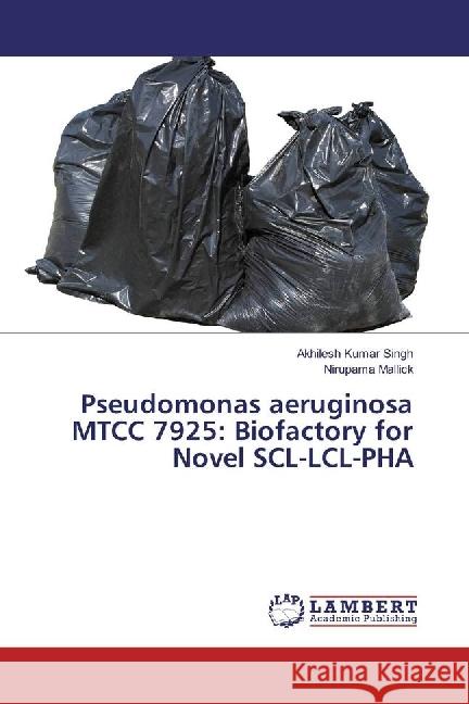 Pseudomonas aeruginosa MTCC 7925: Biofactory for Novel SCL-LCL-PHA Singh, Akhilesh Kumar; Mallick, Nirupama 9783659108136 LAP Lambert Academic Publishing - książka