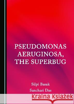 Pseudomonas aeruginosa, the Superbug Sanchari Das, Silpi Basak 9781527584136 Cambridge Scholars Publishing (RJ) - książka