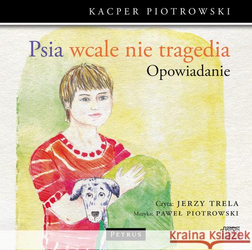 Psia wcale nie tragedia CD - audiobook Piotrowski Kacper Trela Jerzy Piotrowski Paweł 9788377202203 Petrus - książka