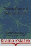 Psicanálise e a Neurociência: Neuropsicanálise e o Novo Inconsciente Araújo, Marcelo 9781973213673 Independently Published