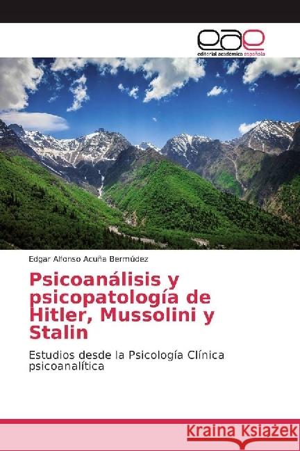 Psicoanálisis y psicopatología de Hitler, Mussolini y Stalin : Estudios desde la Psicología Clínica psicoanalítica Acuña Bermúdez, Edgar Alfonso 9783639477269 Editorial Académica Española - książka