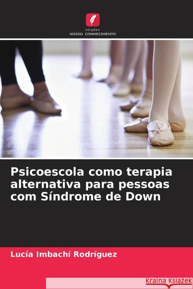 Psicoescola como terapia alternativa para pessoas com Síndrome de Down Imbachí Rodríguez, Lucía 9786204670058 Edições Nosso Conhecimento - książka