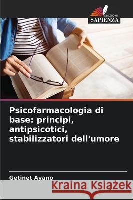 Psicofarmacologia di base: principi, antipsicotici, stabilizzatori dell'umore Ayano, Getinet 9786208699796 Edizioni Sapienza - książka