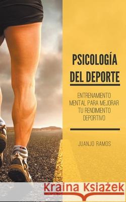 Psicología del deporte. Entrenamiento mental para mejorar tu rendimiento deportivo Ramos, Juanjo 9781393296430 Juanjo Ramos - książka