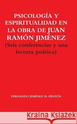 PSICOLOGÍA Y ESPIRITUALIDAD EN LA OBRA DE JUAN RAMÓN JIMÉNEZ (Seis conferencias y una lectura poética) Jiménez H. -Pinzón, Fernando 9781326908881 Lulu.com - książka