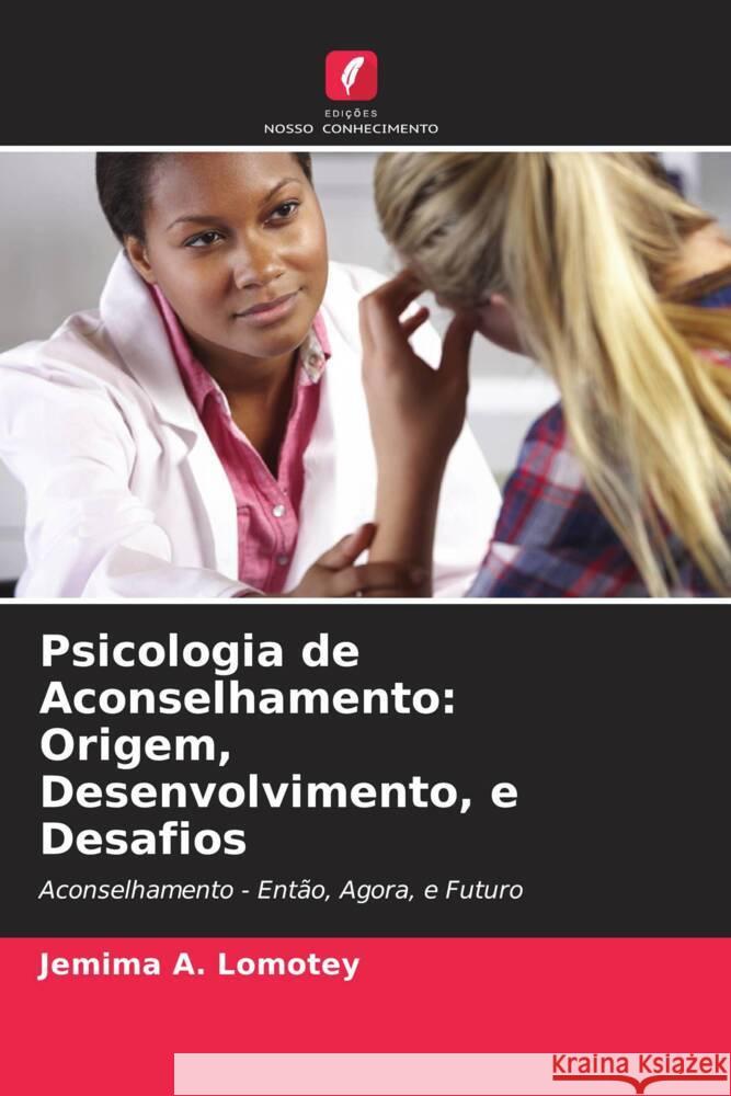Psicologia de Aconselhamento: Origem, Desenvolvimento, e Desafios A. Lomotey, Jemima 9786204877600 Edições Nosso Conhecimento - książka