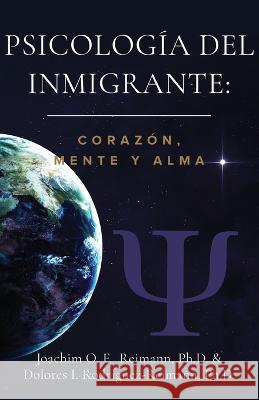 Psicologia del Inmigrante: Corazon Mente y Alma Joachim O F Reimann Dolores I Rodriguez-Reimann  9781955658096 Romo Books - książka