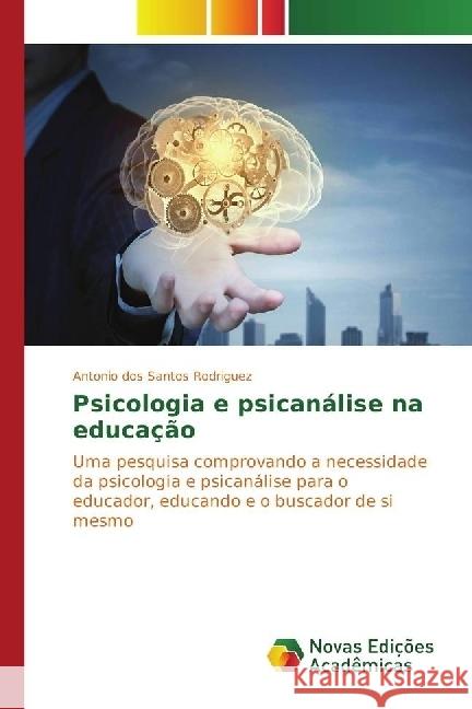 Psicologia e psicanálise na educação : Uma pesquisa comprovando a necessidade da psicologia e psicanálise para o educador, educando e o buscador de si mesmo dos Santos Rodriguez, Antonio 9783330750791 Novas Edicioes Academicas - książka