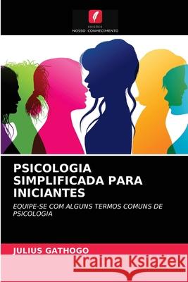 Psicologia Simplificada Para Iniciantes Julius Gathogo 9786203158342 Edicoes Nosso Conhecimento - książka