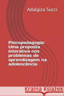 Psicopedagogia: uma proposta interativa nos problemas de aprendizagem na adolescência Succi, Maria Adalgiza Albuquerque 9781088747797 Independently Published - książka
