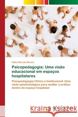 Psicopedagogia: Uma visão educacional em espaços hospitalares Silva de Oliveira, Fábio 9786139614240 Novas Edicioes Academicas - książka