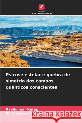 Psicose estelar e quebra de simetria dos campos qu?nticos conscientes Ravikumar Kurup Parameswara Achuth 9783639859058 Edicoes Nosso Conhecimento - książka