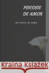 Psicosis de amor: un canto al alma Evert Gonzalez 9798571906159 Independently Published