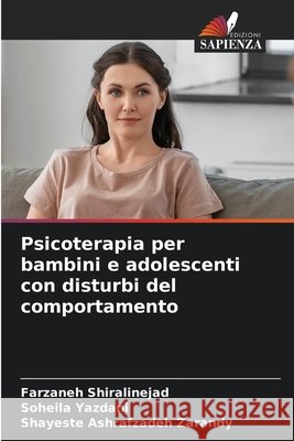 Psicoterapia per bambini e adolescenti con disturbi del comportamento Shiralinejad, Farzaneh, Yazdani, Soheila, Zarandy, Shayeste Ashrafzadeh 9786209444333 Edizioni Sapienza - książka