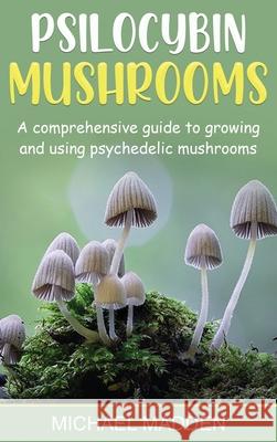 Psilocybin Mushrooms: A Comprehensive Guide to Growing and Using Psychedelic Mushrooms Michael Madden 9781761037894 Ingram Publishing - książka