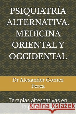 Psiquiatr?a Alternativa. Medicina Oriental Y Occidental: terapias alternativas en la psiquiatria Alexander Gome 9781520973890 Independently Published - książka