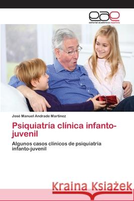 Psiquiatría clínica infanto-juvenil José Manuel Andrade Martinez 9783659033346 Editorial Academica Espanola - książka