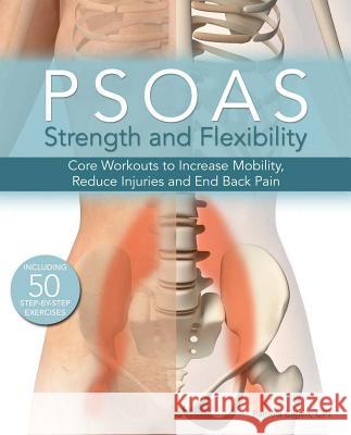 Psoas Strength and Flexibility: Core Workouts to Increase Mobility, Reduce Injuries and End Back Pain Ellgen, Pamela 9781612434322 Perseus Books Group - książka