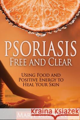 Psoriasis: Free and Clear: Using Food And Positive Energy To Heal Your Skin Bruno, Darla 9780692664490 Marjy Berkman - książka