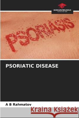 Psoriatic Disease A B Rahmatov   9786206014119 Our Knowledge Publishing - książka