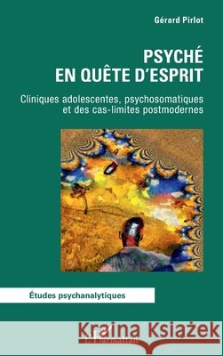 Psych? en qu?te d'esprit: Cliniques adolescentes, psychosomatiques et des cas-limites postmodernes G?rard Pirlot 9782140341168 Editions L'Harmattan - książka