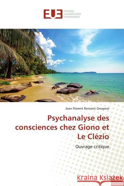 Psychanalyse des consciences chez Giono et Le Clézio : Ouvrage critique Gnayoro, Jean Florent Romaric 9786138412465 Éditions universitaires européennes - książka
