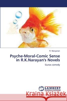 Psyche-Moral-Comic Sense in R.K.Narayan's Novels R. Narayanan 9783659144868 LAP Lambert Academic Publishing - książka