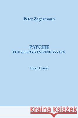 Psyche: THE SELFORGANIZING SYSTEM: Three Essays Peter Zagermann 9781956864564 Ipbooks - książka