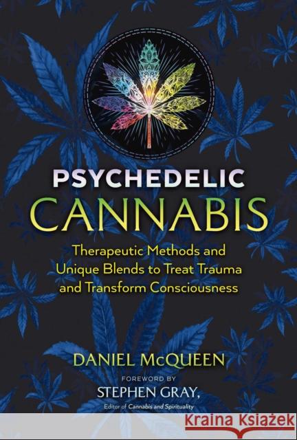 Psychedelic Cannabis: Therapeutic Methods and Unique Blends to Treat Trauma and Transform Consciousness Daniel McQueen, Stephen Gray 9781644113387 Inner Traditions Bear and Company - książka