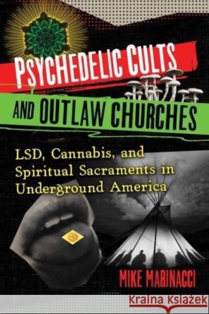 Psychedelic Cults and Outlaw Churches: LSD, Cannabis, and Spiritual Sacraments in Underground America Mike Marinacci 9781644117071 Inner Traditions Bear and Company - książka
