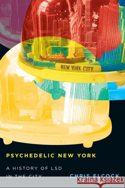 Psychedelic New York: A History of LSD in the City Chris Elcock 9780228016724 McGill-Queen's University Press - książka